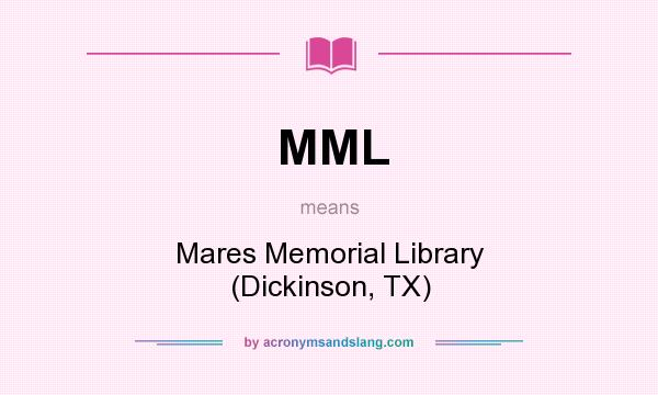 What does MML mean? It stands for Mares Memorial Library (Dickinson, TX)