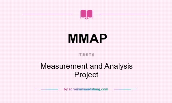 What does MMAP mean? It stands for Measurement and Analysis Project