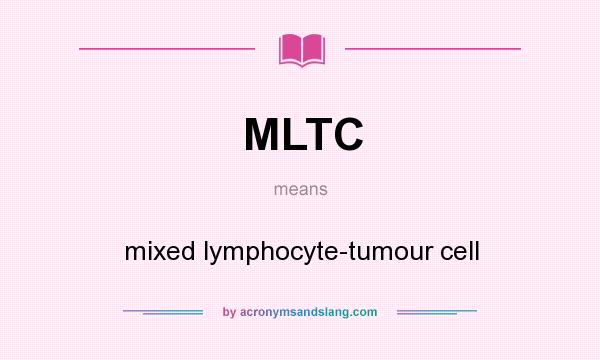 What does MLTC mean? It stands for mixed lymphocyte-tumour cell