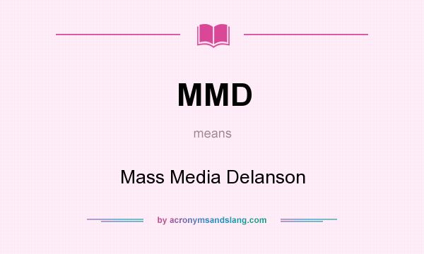 What does MMD mean? It stands for Mass Media Delanson