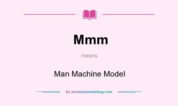 What does Mmm mean? It stands for Man Machine Model