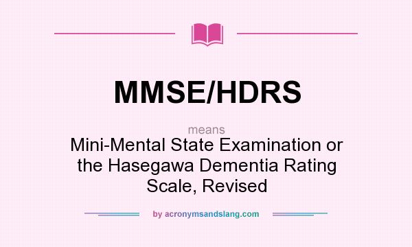 What does MMSE/HDRS mean? It stands for Mini-Mental State Examination or the Hasegawa Dementia Rating Scale, Revised