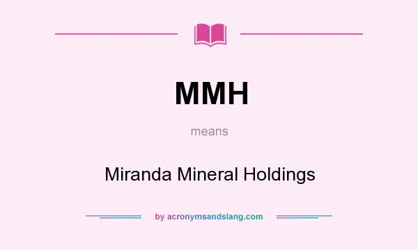 What does MMH mean? It stands for Miranda Mineral Holdings