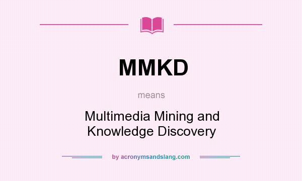 What does MMKD mean? It stands for Multimedia Mining and Knowledge Discovery