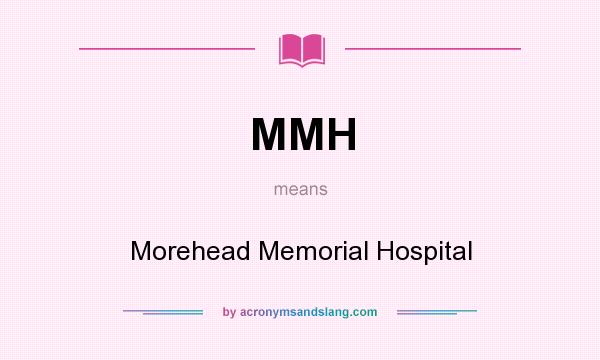 What does MMH mean? It stands for Morehead Memorial Hospital