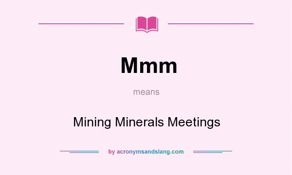 What does Mmm mean? It stands for Mining Minerals Meetings
