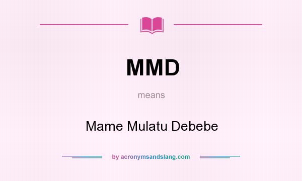 What does MMD mean? It stands for Mame Mulatu Debebe