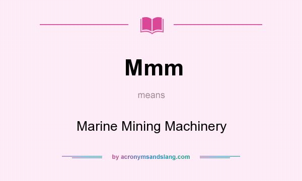 What does Mmm mean? It stands for Marine Mining Machinery