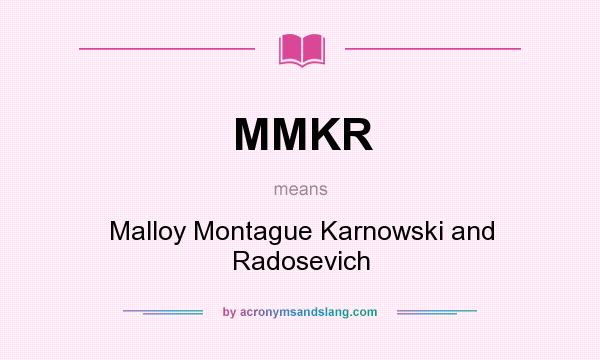 What does MMKR mean? It stands for Malloy Montague Karnowski and Radosevich