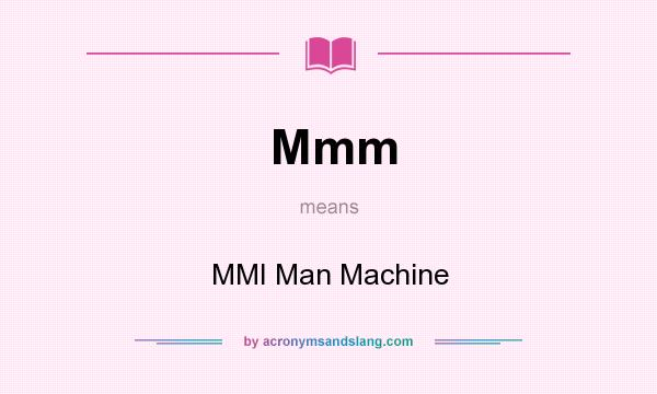 What does Mmm mean? It stands for MMI Man Machine