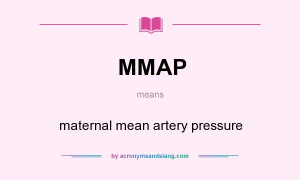 What does MMAP mean? It stands for maternal mean artery pressure