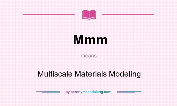 What does Mmm mean? It stands for Multiscale Materials Modeling