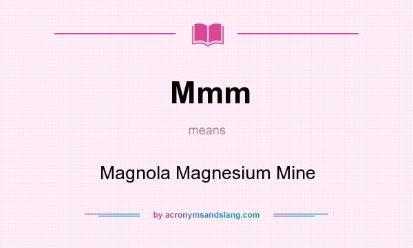 What does Mmm mean? It stands for Magnola Magnesium Mine