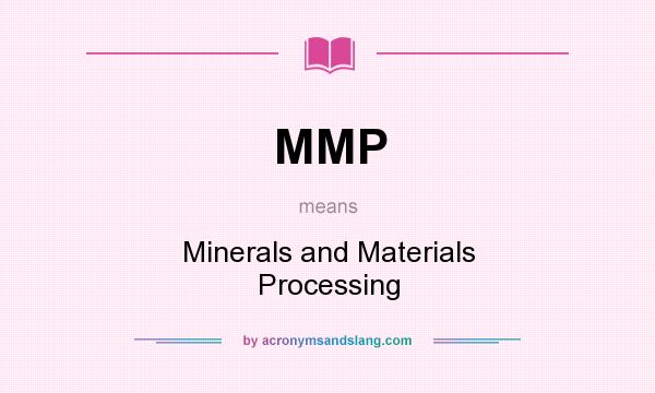 What does MMP mean? It stands for Minerals and Materials Processing