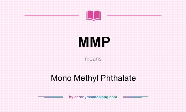 What does MMP mean? It stands for Mono Methyl Phthalate