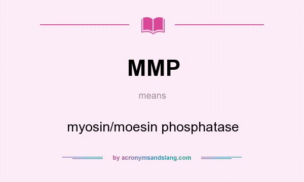 What does MMP mean? It stands for myosin/moesin phosphatase