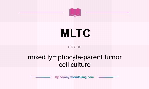 What does MLTC mean? It stands for mixed lymphocyte-parent tumor cell culture