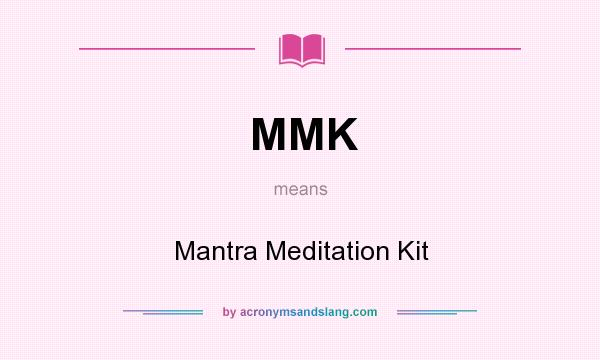 What does MMK mean? It stands for Mantra Meditation Kit