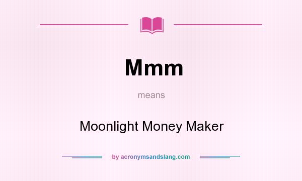 What does Mmm mean? It stands for Moonlight Money Maker