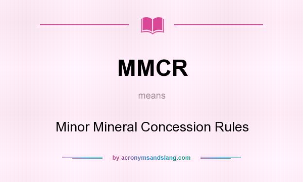 What does MMCR mean? It stands for Minor Mineral Concession Rules