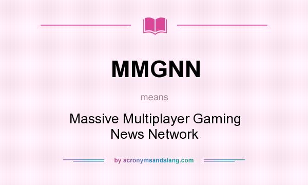 What does MMGNN mean? It stands for Massive Multiplayer Gaming News Network