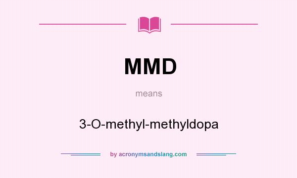 What does MMD mean? It stands for 3-O-methyl-methyldopa