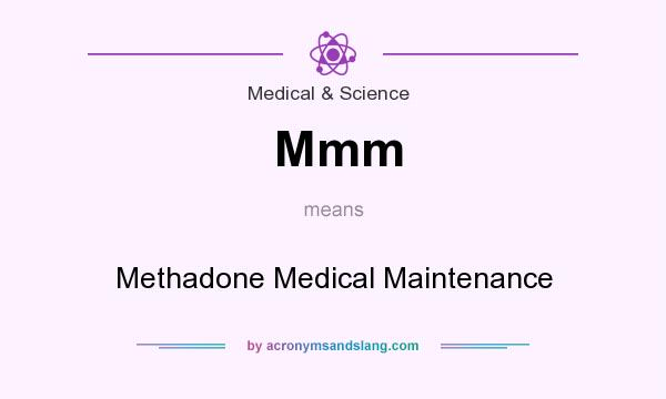 What does Mmm mean? It stands for Methadone Medical Maintenance