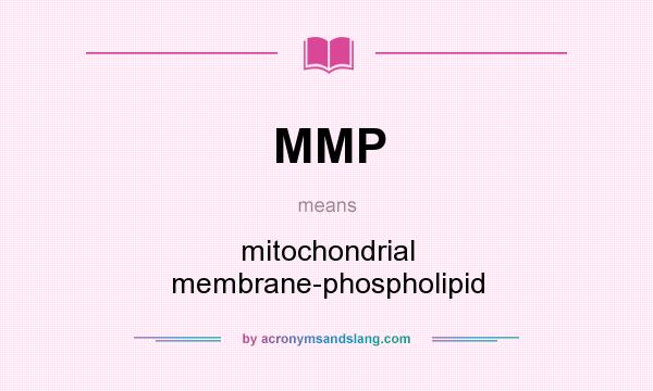 What does MMP mean? It stands for mitochondrial membrane-phospholipid