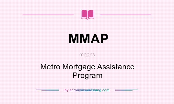 What does MMAP mean? It stands for Metro Mortgage Assistance Program