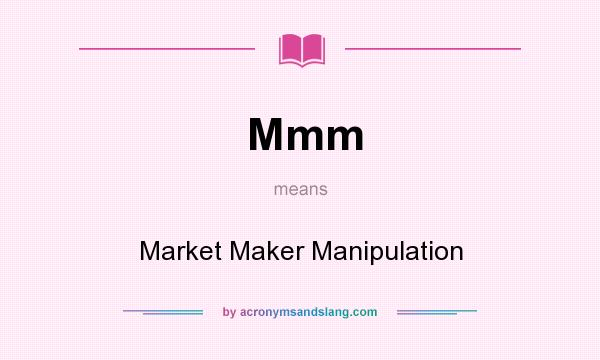 What does Mmm mean? It stands for Market Maker Manipulation