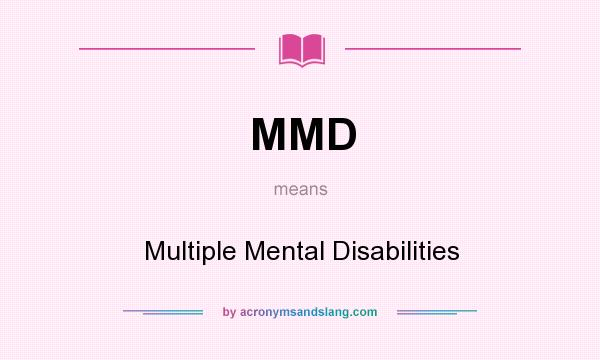 What does MMD mean? It stands for Multiple Mental Disabilities