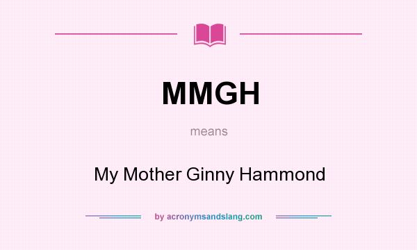What does MMGH mean? It stands for My Mother Ginny Hammond