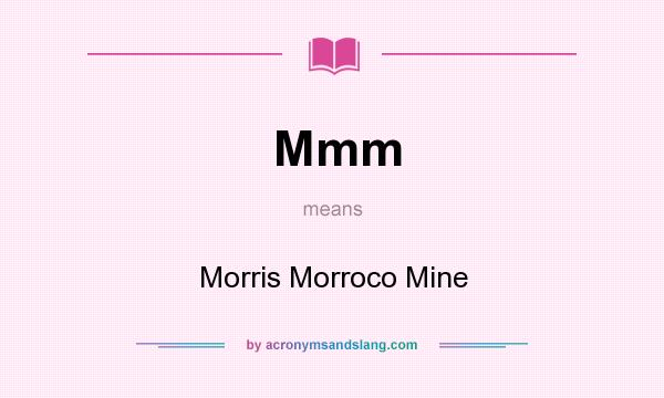 What does Mmm mean? It stands for Morris Morroco Mine
