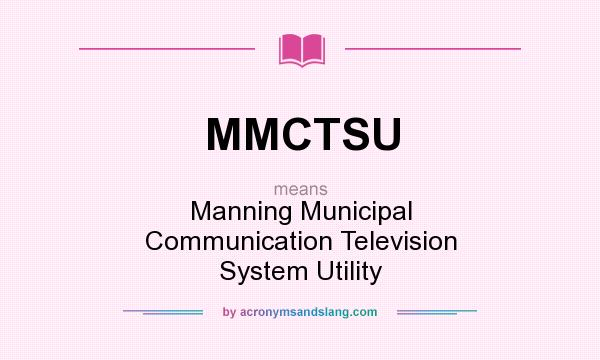What does MMCTSU mean? It stands for Manning Municipal Communication Television System Utility