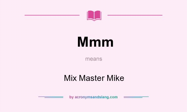 What does Mmm mean? It stands for Mix Master Mike