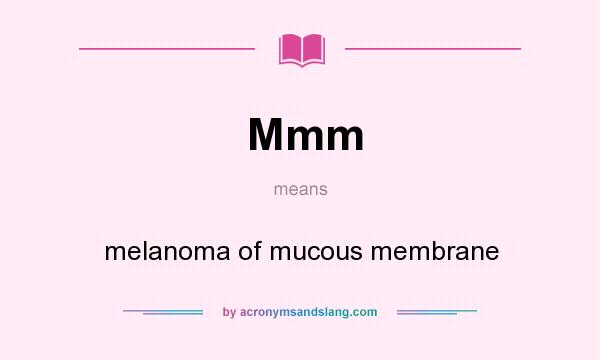 What does Mmm mean? It stands for melanoma of mucous membrane