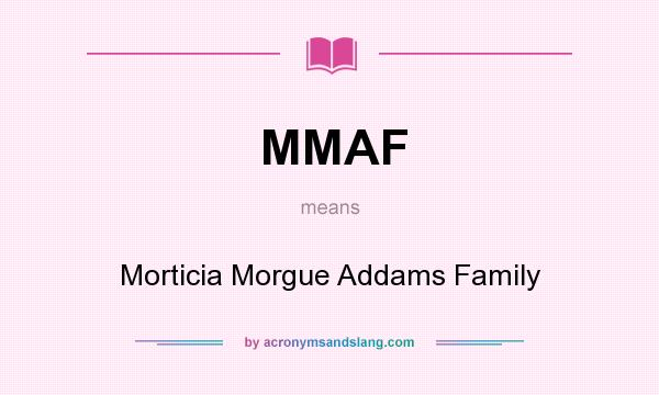 What does MMAF mean? It stands for Morticia Morgue Addams Family