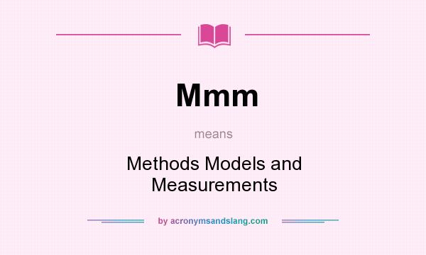 What does Mmm mean? It stands for Methods Models and Measurements