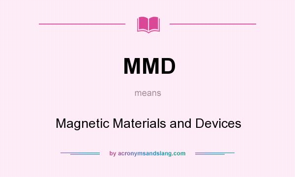 What does MMD mean? It stands for Magnetic Materials and Devices