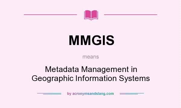 What does MMGIS mean? It stands for Metadata Management in Geographic Information Systems