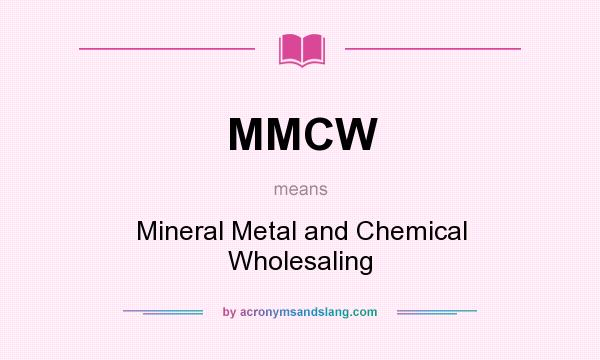 What does MMCW mean? It stands for Mineral Metal and Chemical Wholesaling
