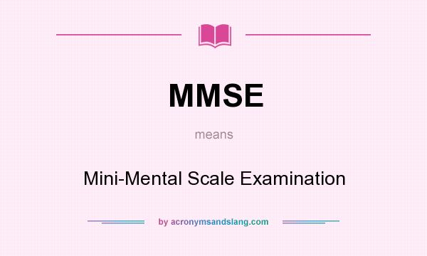What does MMSE mean? It stands for Mini-Mental Scale Examination