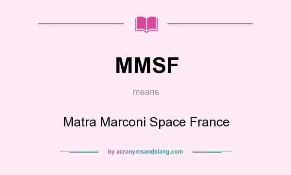 What does MMSF mean? It stands for Matra Marconi Space France