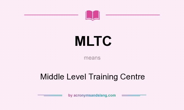 What does MLTC mean? It stands for Middle Level Training Centre