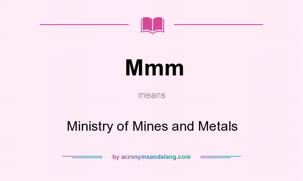 What does Mmm mean? It stands for Ministry of Mines and Metals