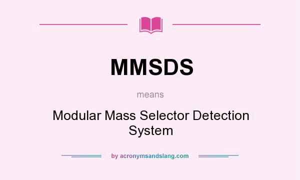What does MMSDS mean? It stands for Modular Mass Selector Detection System