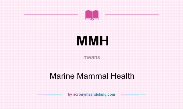 What does MMH mean? It stands for Marine Mammal Health