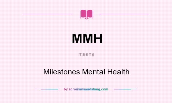 What does MMH mean? It stands for Milestones Mental Health