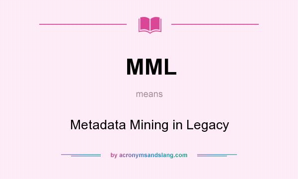 What does MML mean? It stands for Metadata Mining in Legacy