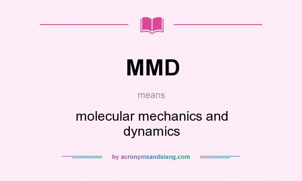 What does MMD mean? It stands for molecular mechanics and dynamics